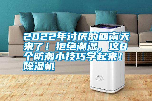 2022年討厭的回南天來了！拒絕潮濕，這8個防潮小技巧學(xué)起來！除濕機(jī)