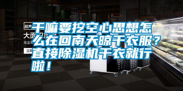 干嘛要挖空心思想怎么在回南天晾干衣服？直接除濕機干衣就行啦！