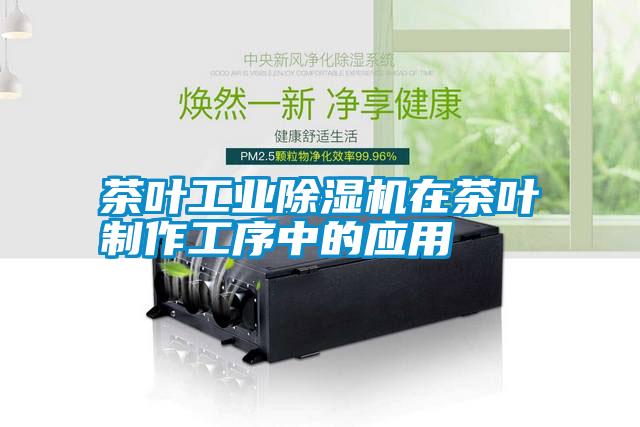 茶葉工業除濕機在茶葉制作工序中的應用