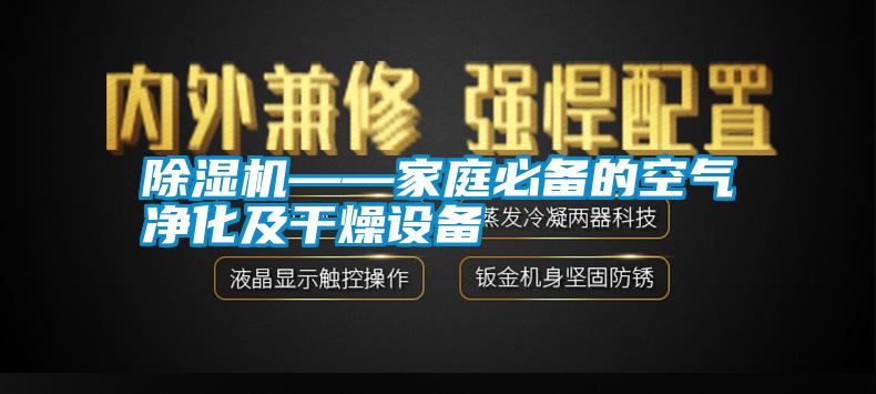 除濕機——家庭必備的空氣凈化及干燥設備