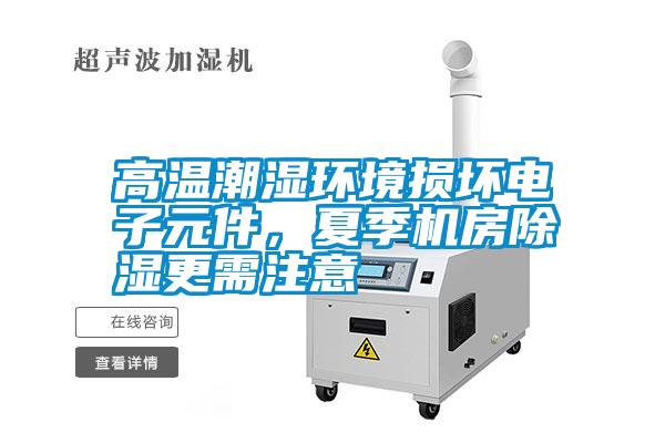 高溫潮濕環(huán)境損壞電子元件，夏季機房除濕更需注意