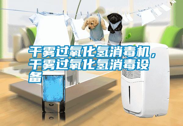 干霧過氧化氫消毒機(jī)，干霧過氧化氫消毒設(shè)備