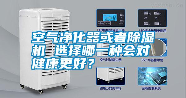 空氣凈化器或者除濕機 選擇哪一種會對健康更好？