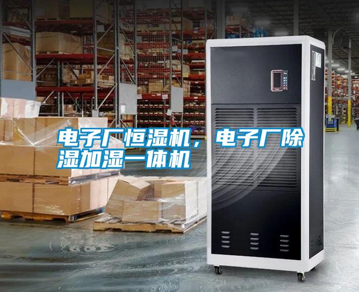 電子廠恒濕機，電子廠除濕加濕一體機