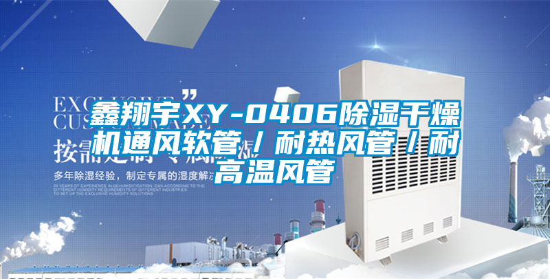 鑫翔宇XY-0406除濕干燥機通風軟管／耐熱風管／耐高溫風管