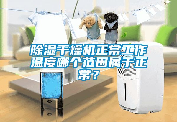 除濕干燥機正常工作溫度哪個范圍屬于正常？