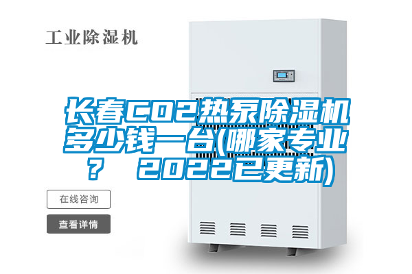 長春CO2熱泵除濕機多少錢一臺(哪家專業？ 2022已更新)