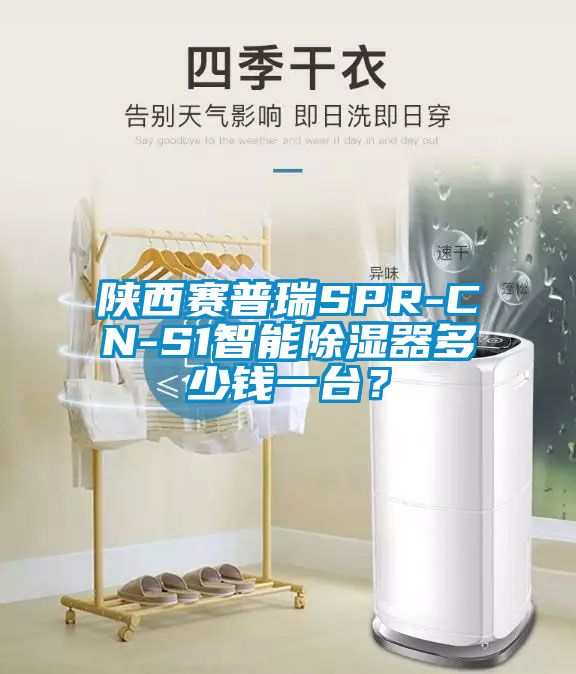 陜西賽普瑞SPR-CN-S1智能除濕器多少錢一臺？