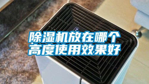 除濕機(jī)放在哪個高度使用效果好