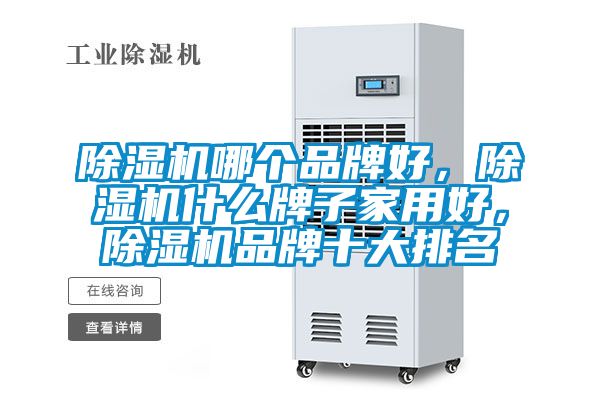 除濕機哪個品牌好，除濕機什么牌子家用好，除濕機品牌十大排名