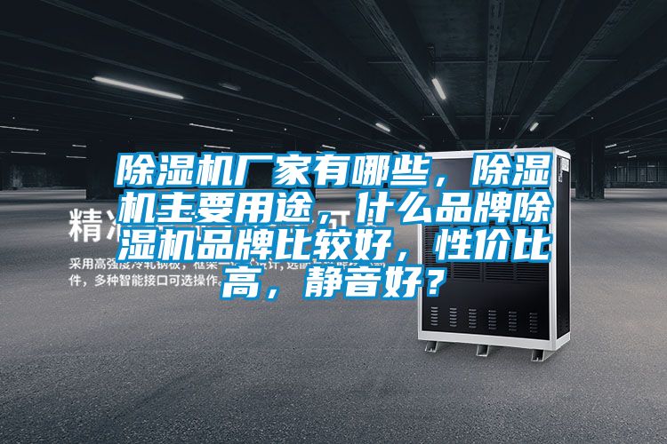 除濕機廠家有哪些，除濕機主要用途，什么品牌除濕機品牌比較好，性價比高，靜音好？