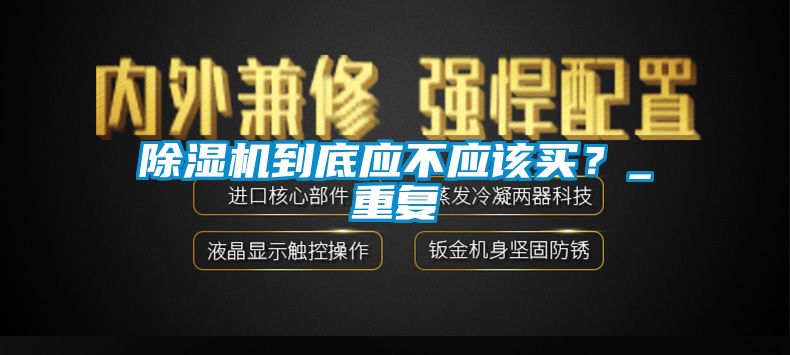 除濕機到底應不應該買？_重復