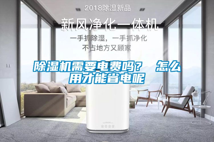 除濕機需要電費嗎？ 怎么用才能省電呢