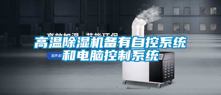 高溫除濕機備有自控系統和電腦控制系統