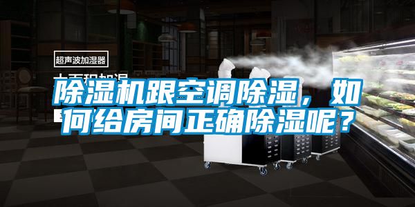 除濕機跟空調除濕，如何給房間正確除濕呢？