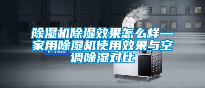 除濕機除濕效果怎么樣—家用除濕機使用效果與空調除濕對比