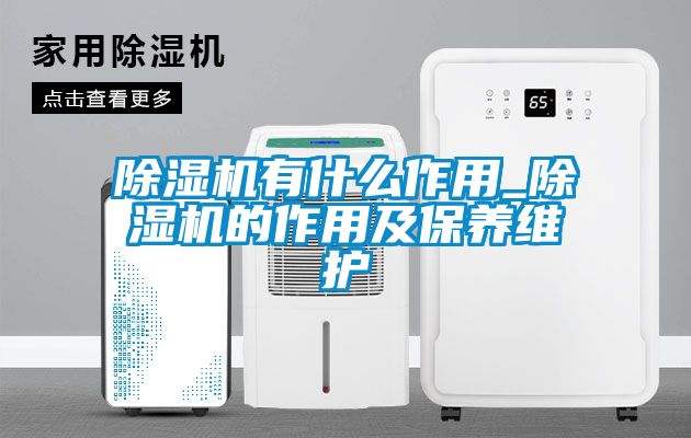 除濕機有什么作用_除濕機的作用及保養維護