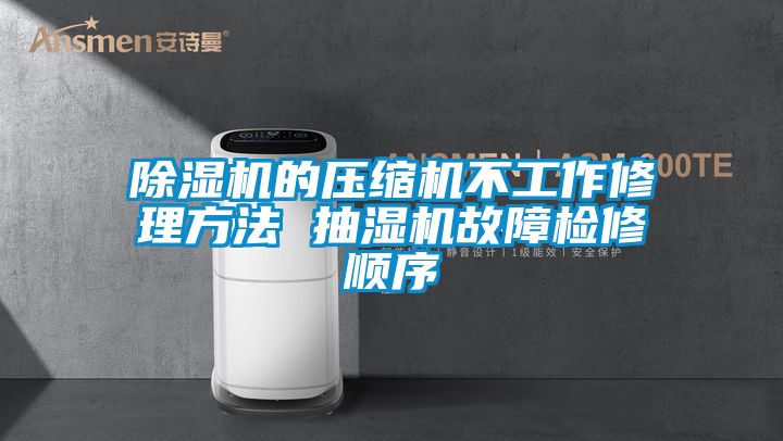 除濕機的壓縮機不工作修理方法 抽濕機故障檢修順序