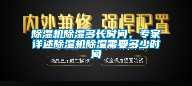 除濕機除濕多長時間，專家詳述除濕機除濕需要多少時間